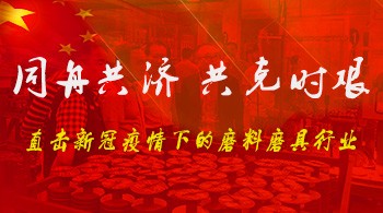 同舟共济 共克时艰 —— 直击新冠疫情下的磨料磨具行业